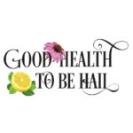 Good Health To Be Hail